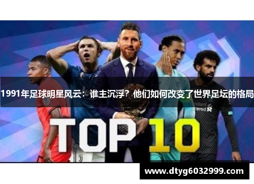 1991年足球明星风云：谁主沉浮？他们如何改变了世界足坛的格局