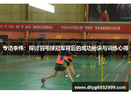 专访李伟：探讨羽毛球冠军背后的成功秘诀与训练心得