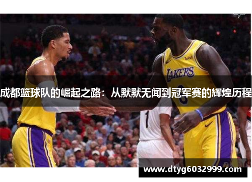 成都篮球队的崛起之路：从默默无闻到冠军赛的辉煌历程