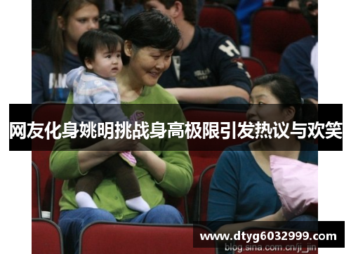 网友化身姚明挑战身高极限引发热议与欢笑